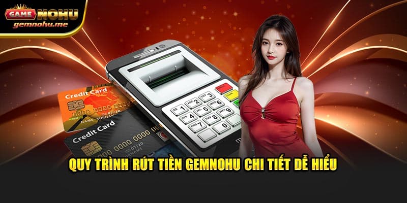 Quy trình rút tiền GEMNOHU chi tiết dễ hiểu